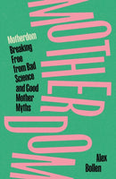 Motherdom : Breaking Free from Bad Science and Good Mother Myths-9781804297537
