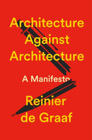Architecture Against Architecture : A Manifesto-9781804299036
