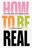 How to be Real : A Survival Guide in Challenging Times-9781804299197