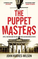 The Puppet Masters : Spies, Traitors and the Real Forces Behind World Events-9781804364178