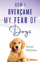 How I Overcame My Fear Of Dogs-9781804390139