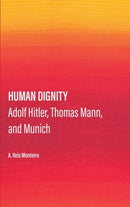 Human Dignity : Adolf Hitler, Thomas Mann, and Munich-9781804410707