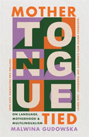 Mother Tongue Tied : On Language, Motherhood & Multilingualism-9781804442630