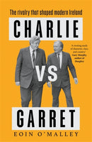 Charlie Vs Garret : The rivalry that shaped modern Ireland SHORTLISTED FOR THE IRISH BOOK AWARDS-9781804442685