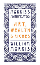 Art, Wealth and Riches : Morris's Manifestos 1-9781804470268