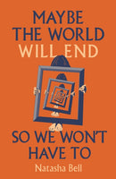 Maybe the World Will End So We Won''t Have to