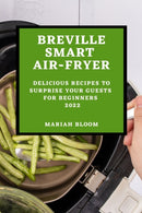 Breville Smart Air Fryer : Delicious Recipes to Surprise Your Guests for Beginners-9781804509197