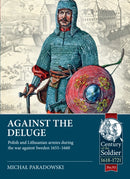 Against the Deluge : Polish and Lithuanian armies during the war against Sweden 1655-1660-9781804510032