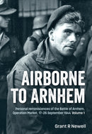 Airborne to Arnhem : Personal reminiscences of the Battle of Arnhem, Operation Market, 17-26 September 1944 - Volume 1-9781804510391
