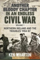 Another Bloody Chapter in an Endless Civil War : Volume 1 - Northern Ireland and the Troubles 1984-87-9781804510469