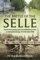 The Battle of the Selle : Fourth Army Operations on the Western Front in the Hundred Days 9-24 October 1918-9781804510483