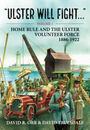 Ulster Will Fight : Volume 1 - Home Rule and the Ulster Volunteer Force 1886-1922-9781804510551
