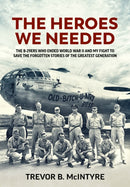 The Heroes We Needed : The B-29ers Who Ended World War II and My Fight to Save the Forgotten Stories of the Greatest Generation-9781804511657