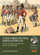A Fine Corps and will Serve Faithfully : The Swiss Regiment de Roll in the British Army 1794-1816-9781804511916