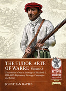 The Tudor Arte of Warre Volume 2 : The conduct of war in the reign of Elizabeth I, 1558-1603: Diplomacy, Strategy, Campaigns and Battles-9781804512012