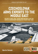 Czechoslovak Arms Exports to the Middle East Volume 4 : Iran, Iraq, Yemen Arab Republic and the People's Democratic Republic of Yemen 1948-1989-9781804512241