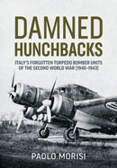 Damned Hunchbacks : Italy's Forgotten Torpedo Bomber Units of the Second World War (1940-1943)-9781804512371