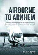 Airborne to Arnhem : Personal reminiscences of the Battle of Arnhem, Operation Market, 17th-26 September 1944 - Volume 2-9781804512388