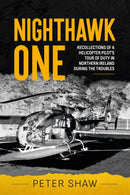 Nighthawk One : Recollections of a Helicopter Pilot's Tour of Duty in Northern Ireland during the Troubles-9781804512401
