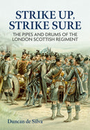 Strike Up, Strike Sure : The Pipes and Drums of the London Scottish Regiment-9781804512531