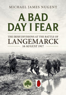 A Bad Day, I Fear : The Irish Divisions at the Battle of Langemarck 16 August 1917-9781804513262