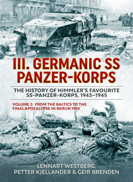 III Germanic Ss Panzer-korps. the History of Himmler's Favourite Ss-panzer-korps, 1943-1945