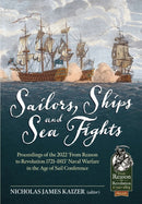 Sailors, Ships, and Sea Fights : Proceedings of the 2022 `From Reason to Revolution 1721-1815' Naval Warfare in the Age of Sail Conference-9781804513446