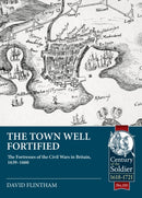 The Town Well Fortified : The Fortresses of the Civil Wars in Britain, 1639-1660-9781804513484