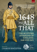 1648 and all that : The Scottish Invasions of England, 1648 and 1651. Proceedings of the 2022 Helion and Company `Century of the Soldier' Conference-9781804513644
