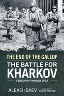 The End of the Gallop : The Battle for Kharkov February-March 1943-9781804513811