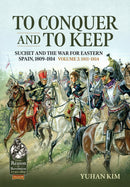 To Conquer And to Keep - Suchet and the War for Eastern Spain, 1809-1814 : Volume 2 - 1811-1814-9781804513965