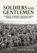 Soldiers and Gentlemen : A History of the University and Public Schools Brigade of the Royal Fusiliers 1914-1918-9781804514221