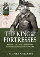 The King and His Fortresses : Frederick the Great and Prussian Permanent Fortifications 1740-1786-9781804514351