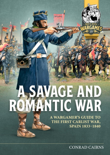 A Savage and Romantic War : A Wargamer's Guide to the First Carlist War, Spain 1833-1840-9781804514559
