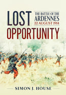Lost Opportunity : The Battle of the Ardennes 22 August 1914-9781804514689
