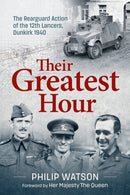 Their Greatest Hour : The Rearguard Action of the 12th Lancers, Dunkirk 1940-9781804514962