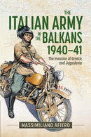 The Italian Army in the Balkans 1940-41 : The invasion of Greece and Jugoslavia-9781804515303