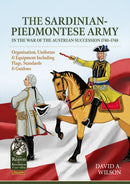 The Sardinian-Piedmontese Army in the War of the Austrian Succession 1740-1748 : Organisation, Uniforms & Equipment Including Flags, Standards & Guidons-9781804515396
