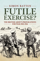 Futile Exercise? : The British Army's Preparations for War 1902-1914-9781804515686