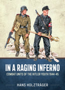 In A Raging Inferno : Combat Units of the Hitler Youth 1944-45-9781804516065