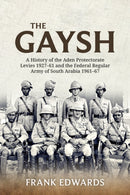The Gaysh : A History of the Aden Protectorate Levies 1927-61 and the Federal Regular Army of South Arabia 1961-67-9781804516119