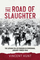 The Road of Slaughter : The Latvian 15th SS Division in Pomerania, January-March 1945-9781804516256