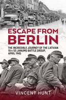 Escape from Berlin : The Incredible Journey of the Latvian 15th SS Janums Battle Group April 1945-9781804516294