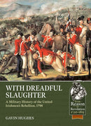 With Dreadful Slaughter : A Military History of the United Irishmen's Rebellion, 1798-9781804516744