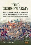 King George?s Army British Regiments and the Men Who Led Them 1793-1815