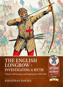 The English Longbow - Investigating a myth Volume 1 : Performance and Employment, 1298-1485-9781804517116
