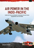 Air Power in the Indo-Pacific : Indian Air Force and People's Liberation Army Air Force Capabilities into the 2030s-9781804517154