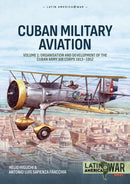 Cuban Military Avaition Volume 1 : Organisation and Development of the Cuban Army Air Corps 1913-1952-9781804517178