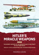 Hitler's Miracle Weapons Volume 2 : The Secret History of the Rockets and Flying Craft of the Third Reich From the V-1 to the A-9 Unconventional short- and medium-ranged Weapons-9781804517277