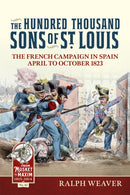 The Hundred Thousand Sons of St Louis : The French Campaign in Spain April to October 1823-9781804517376